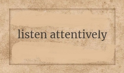Listen Attentively