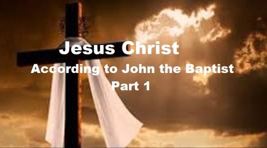 Jesus Christ According to John the Baptist Part 1