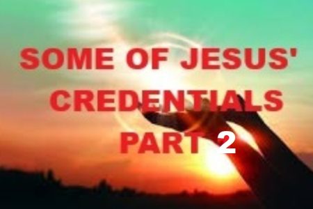 SOME OF JESUS’ CREDENTIALS pt 2