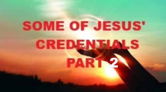 SOME OF JESUS’ CREDENTIALS pt 2