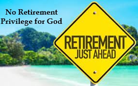 No Retirement Privilege for God