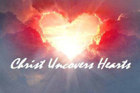 Christ Uncovers Hearts